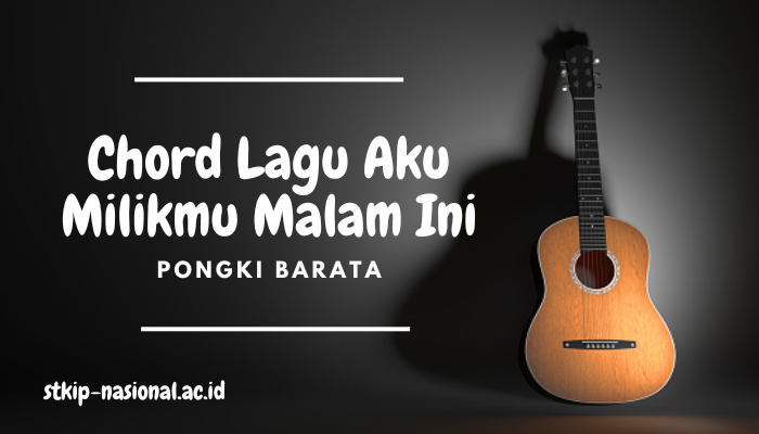 Chord Lagu Aku Milikmu Malam Ini Pongki Barata Lengkap 2024