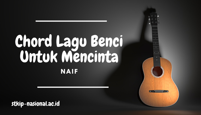 Chord Lagu Naif Benci Untuk Mencinta Lengkap