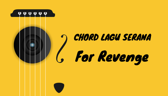 Chord Lagu For Revenger Serana Lengkap 2024