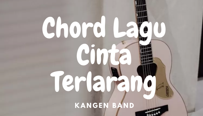 Chord Lagu Cinta Terlarang Kangen Band