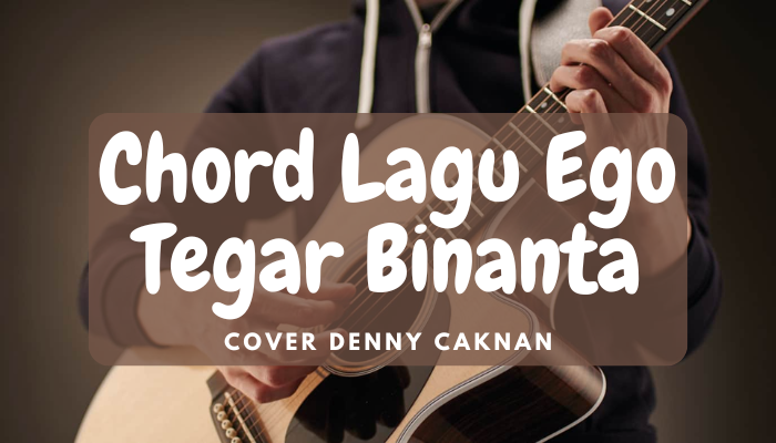 Chord Lagu Ego Tegar Binanta Cover Denny Caknan