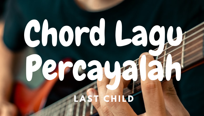 Chord Lagu Last Child Percayalah Lengkap 2024