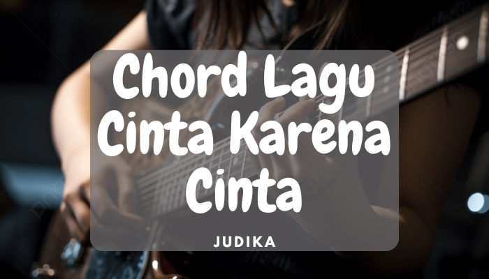 Chord Lengkap Lagu Judika Cinta Karena Cinta Terbaru 2024