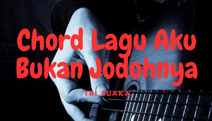 Chord Aku Bukan Jodohnya Lagu Dari Tri Suaka