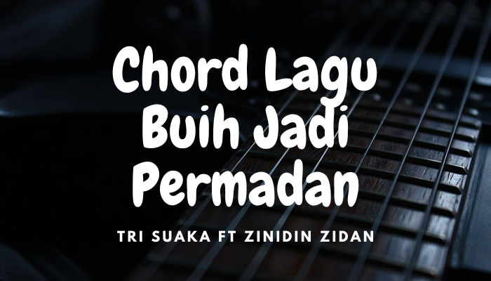 Chord Lagu Tri Suaka Feat Zinidin Zidan Buih Jadi Permadani