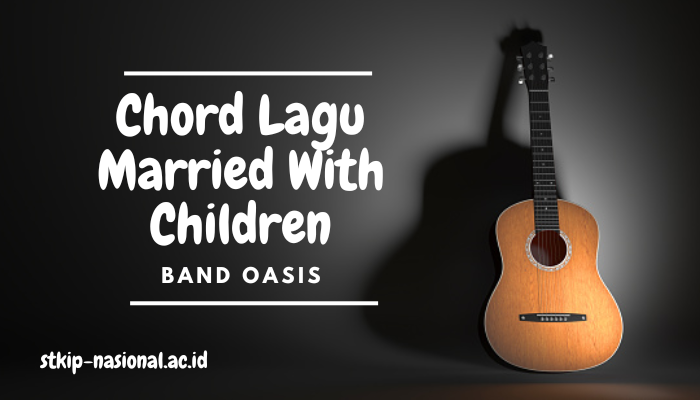 Chord Lagu Married With Children Oasis Terbaru Lengkap