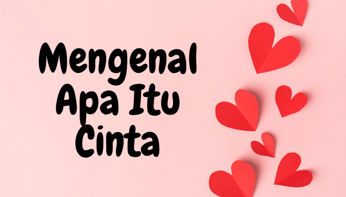 Mengenal Arti Kata Cinta Serta Penjelasannya Lengkap