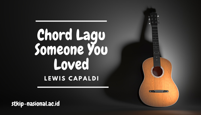 Chord Gitar dan Lirik Lagu Someone You Loved Lewis Capaldi